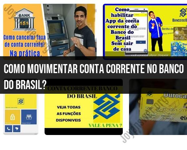 Como Movimentar Conta Corrente no Banco do Brasil: Passos e Dicas