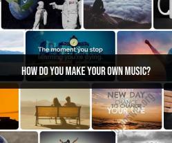 Creating Your Own Music: A Guide for Beginners